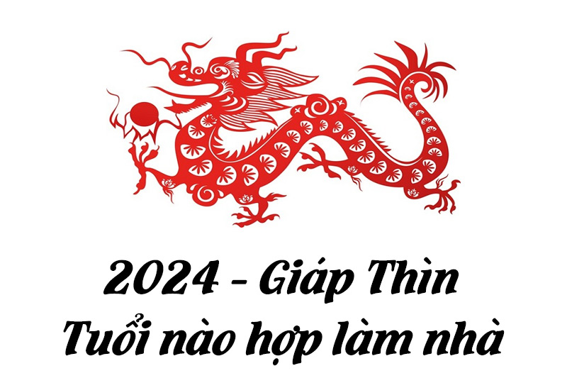 Thông Tin Về Tuổi Giáp Thìn Làm Nhà Năm 2024